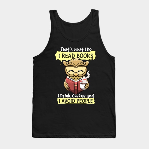 That's What I Do I Read Books I Drink Coffee I Avoid people Tank Top by MerchBeastStudio